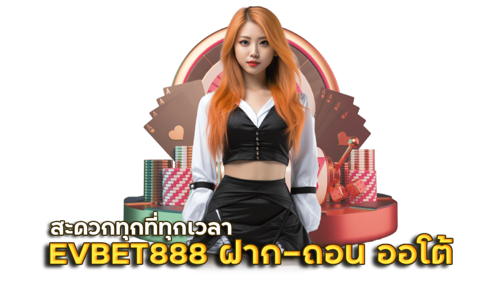 EVBET888 ฝาก-ถอน ออโต้ 24 ชั่วโมง