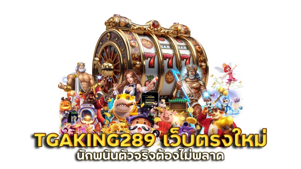 TGAKING289 เว็บตรง ใหม่ล่าสุดไม่ผ่านเอเย่นต์